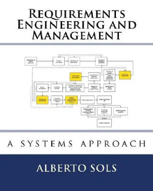 Requirements Engineering and Management: A Systems Approach by Alberto Sols