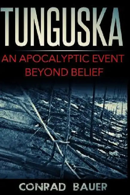 Tunguska: An Apocalyptic Event Beyond Belief by Conrad Bauer