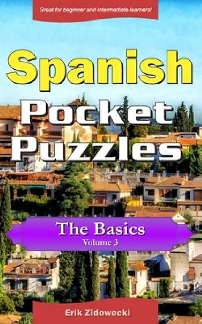 Spanish Pocket Puzzles - The Basics - Volume 3: A collection of puzzles and quizzes to aid your language learning by Erik Zidowecki