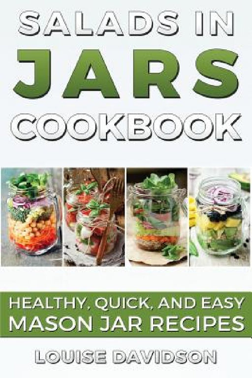 Salads in Jars Cookbook: Healthy, Quick and Easy Mason Jar Recipes by Louise Davidson