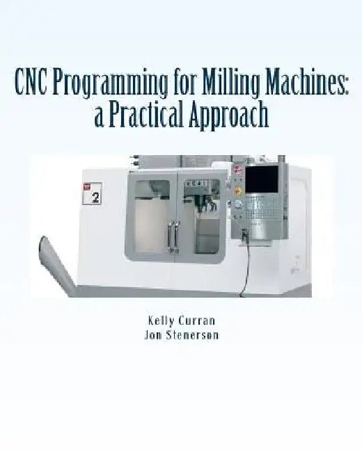 CNC Programming for Milling Machines: a Practical Approach by Jon Stenerson