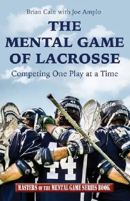 The Mental Game of Lacrosse: Competing One Play at a Time by Joe Amplo