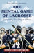 The Mental Game of Lacrosse: Competing One Play at a Time by Joe Amplo