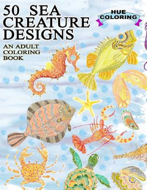 50 Sea Creature Designs: An Adult Coloring Book by Hue Coloring
