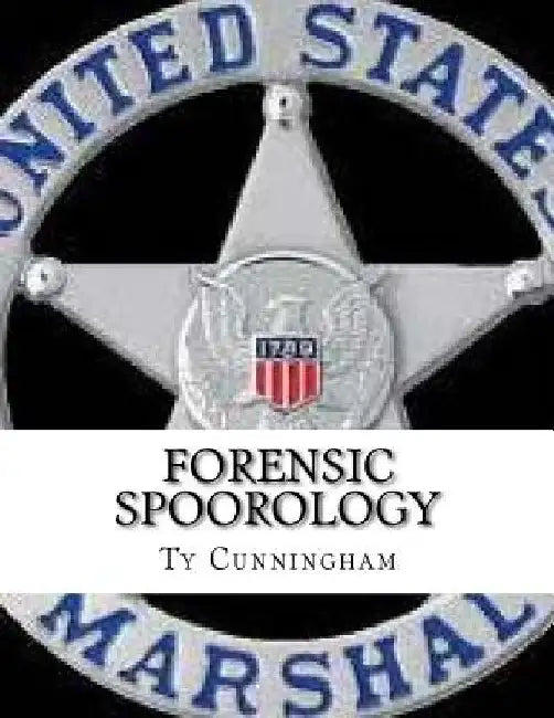 Forensic Spoorology: Seeing and Understanding Human Behavior through Observation, Classification and Interpretation of Spoor Evidence by Ty Cunningham