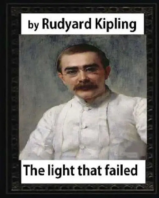 The Light that Failed(1891), BY Rudyard Kipling, (NOVEL) by Rudyard Kipling