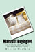 Mattress Buying 101: How To Save Time, Money, and Reduce the Stress of Mattress Shopping by Donnie Masters