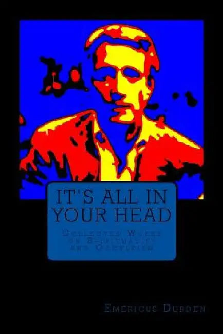 It's All In Your Head: Collected Works on Spirituality and Occultism by Emericus Durden