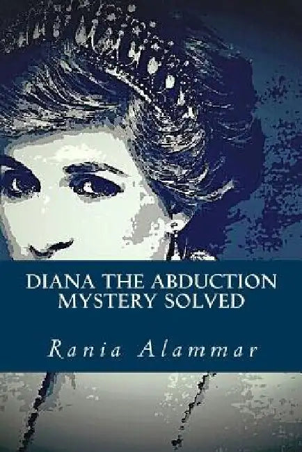 Diana The Abduction: Mystery Solved by Rania Alammar