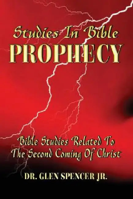 Studies In Bible Prophecy: A Study Of The Events Related To The Second Coming Of Christ by Glen E., Jr. Spencer