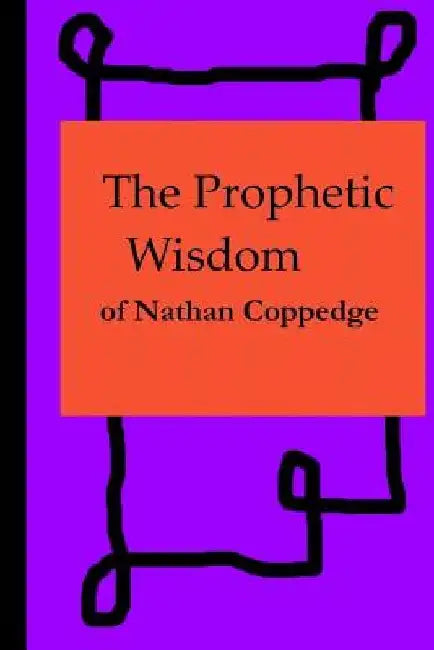 The Prophetic Wisdom of Nathan Coppedge by Nathan Coppedge