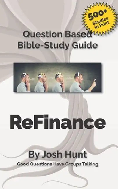 Question-Based Bible Study Guide -- ReFinance: Good Questions Have Groups Talking by Josh Hunt