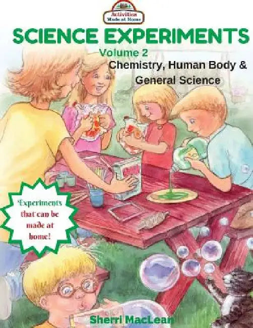 Science Experiments Volume 2 (Chemistry, Human Body & General Science): Activities Made at Home by Sherri MacLean