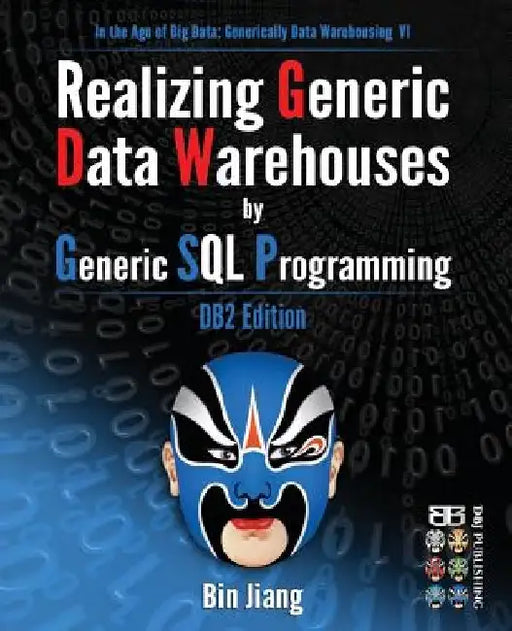 Realizing Generic Data Warehouses by Generic SQL Programming: DB2 Edition by Bin Jiang