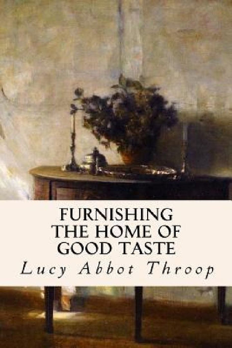 Furnishing the Home of Good Taste by Lucy Abbot Throop