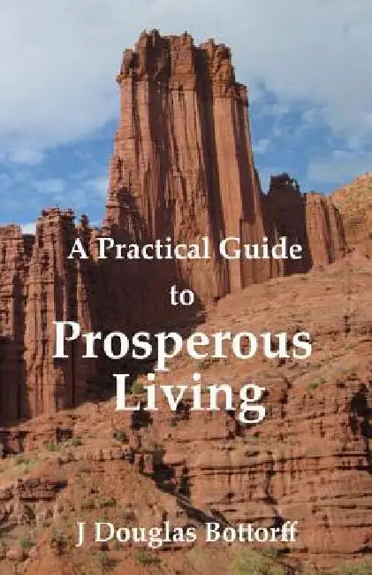 A Practical Guide to Prosperous Living by J. Douglas Bottorff