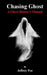 Chasing Ghost: A Ghost Hunter's Manual by Jeffrey Alan Poe