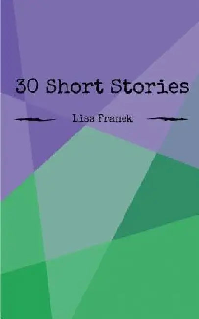30 Short Stories by Lisa Franek