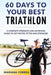 60 Days to Your Best Triathlon: A Complete Strength Training and Nutrition Guide to Get Faster Fitter and Stronger by Correa, Mariana
