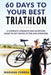 60 Days to Your Best Triathlon: A Complete Strength Training and Nutrition Guide to Get Faster Fitter and Stronger by Correa