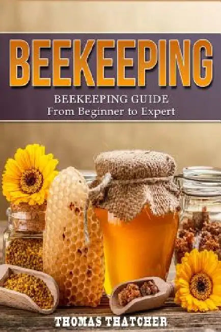 Beekeeping: Beekeeping Guide from Beginner to Expert by Thomas Thatcher
