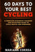 60 DAYS To YOUR BEST CYCLING: A COMPLETE STRENGTH TRAINING AND NUTRITION GUIDE To CYCLE FASTER AND STRONGER by Mariana Correa