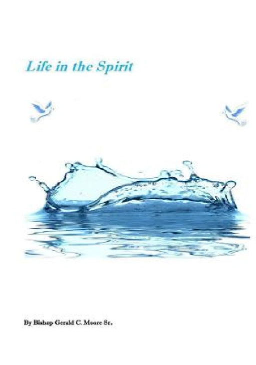Life in the Spirit by Gerald Charles Moore Sr