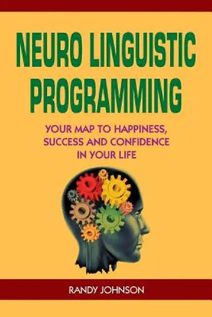 Neuro Linguistic Programming: Your Road to Happiness, Success and Confidence in Your Life by Johnson, Randy