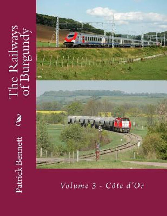 The Railways of Burgundy: Volume 3 - Côte d'Or by Patrick Bennett
