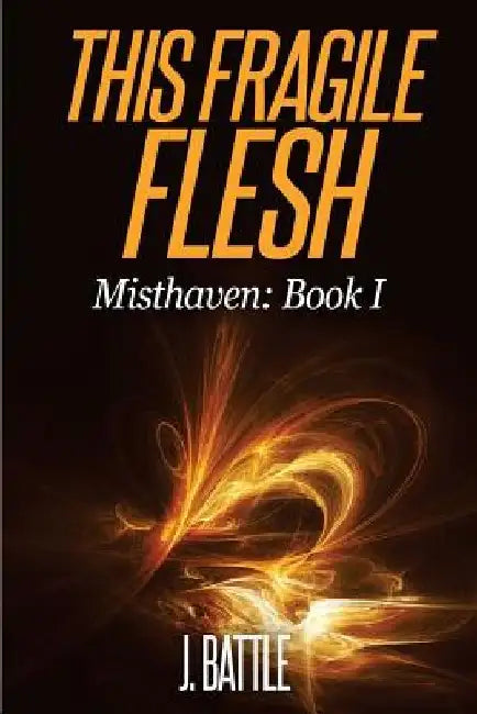 This Fragile Flesh: An Epic Fantasy Adventure by J. Battle