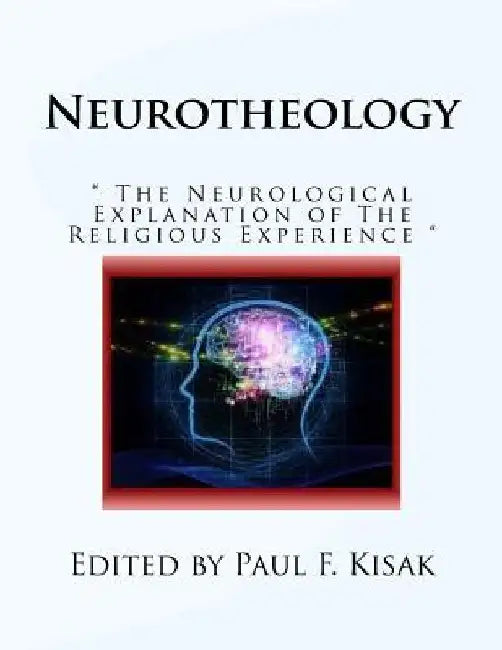 Neurotheology: " The Neurological Explanation of The Religious Experience " by Paul F. Kisak