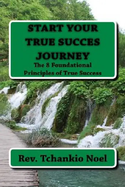 The 8 Foundational Principles of True Success by Tchankio J. Noel