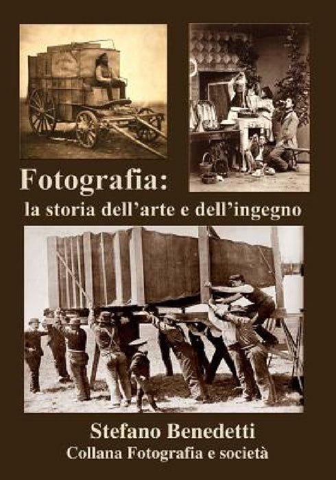 Fotografia: la storia dell'arte e dell'ingegno by Stefano Benedetti