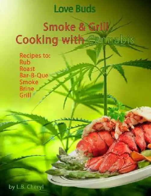 Love Buds Smoke & Grill: Outdoor Cooking with Marijuana, Weed, Pot and Cannabis by L. B. Cheryl