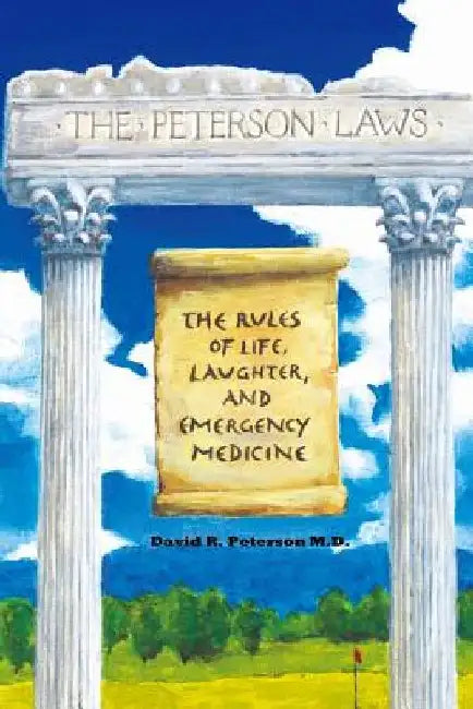 The Peterson Laws: The Laws of Life, Laughter, and Emergency Medicine by David R. Peterson