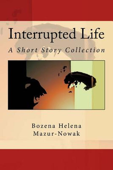 Interrupted Life: A Short Story Collection by Mazur-Nowak, Bozena Helena