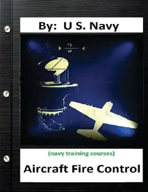 Aircraft Fire Control. By: U.S. Navy ( Navy Training Courses ) by U. S. Navy