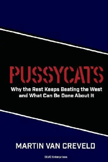 Pussycats: Why the Rest Keeps Beating the West by Martin Van Creveld