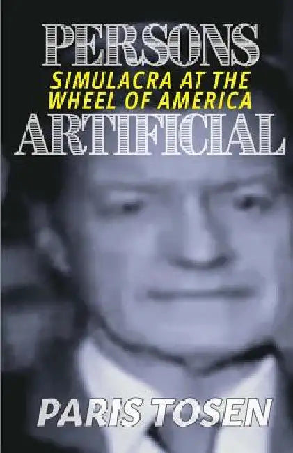 Persons Artificial: Simulacra at the Wheel of America by Paris Tosen