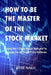 How to Be the Master of the Stock Market by Mike Nach