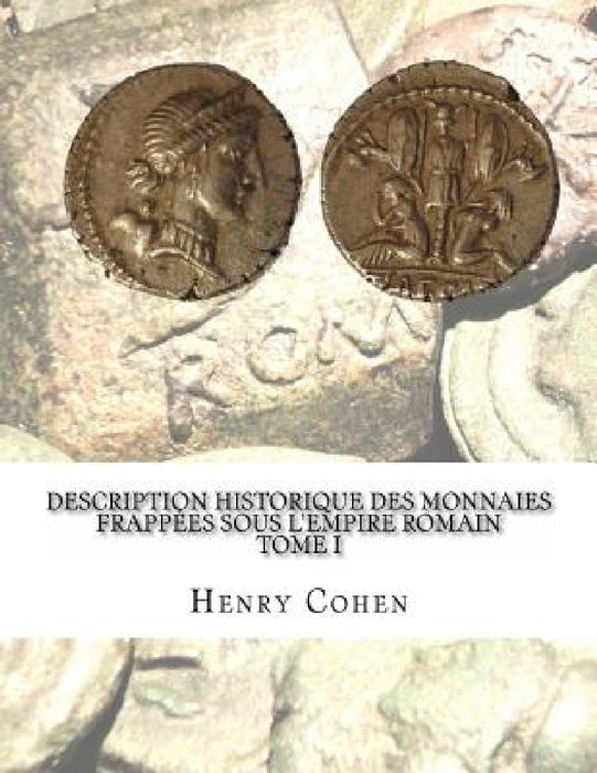 Description historique des monnaies frappées sous l'Empire romain Tome I: Communément appellées médailles impériales by Henry Cohen