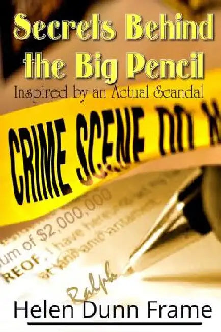 Secrets Behind the Big Pencil: Inspired by an Actual Scandal by Helen D. Frame