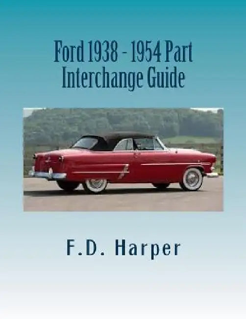 Ford 1938 - 1954 Part Interchange Guide by F. D. Harper