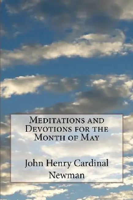 Meditations and Devotions for the Month of May by John Henry Cardinal Newman
