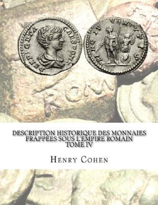 Description historique des monnaies frappées sous l'Empire romain Tome IV: Communément appellées médailles impériales by Henry Cohen