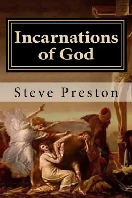 Incarnations of God: A Better Understanding by Steve Preston