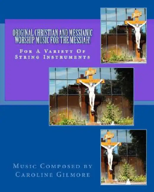 Original Christian and Messianic Worship Music for the Messiah: Sheet Music Book for String Instruments by Caroline Gilmore