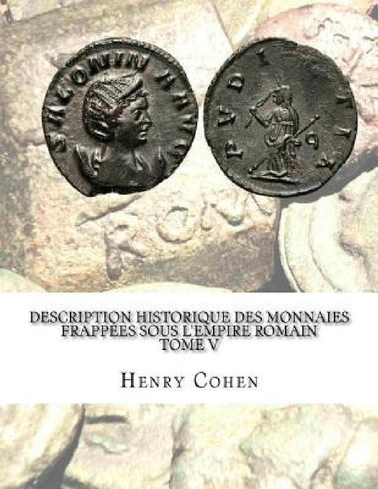 Description historique des monnaies frappées sous l'Empire romain Tome V: Communément appellées médailles impériales by Henry Cohen