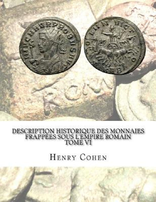 Description historique des monnaies frappées sous l'Empire romain Tome VI: Communément appellées médailles impériales by Henry Cohen