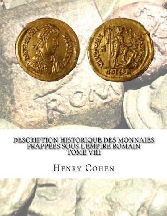 Description historique des monnaies frappées sous l'Empire romain Tome VIII: Communément appellées médailles impériales by Henry Cohen